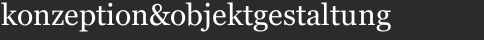 konzeption&objektgestaltung
